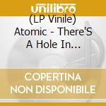 (LP Vinile) Atomic - There'S A Hole In The Mountain lp vinile di Atomic