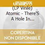 (LP Vinile) Atomic - There'S A Hole In The Mountain vinile