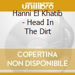 Hanni El Khatib - Head In The Dirt cd musicale di Hanni El Khatib