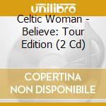 Celtic Woman - Believe: Tour Edition (2 Cd) cd