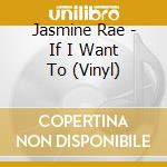 Jasmine Rae - If I Want To (Vinyl) cd musicale di Jasmine Rae