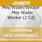 Mey/Wader/Wecker - Mey Wader Wecker (2 Cd) cd musicale di Mey/Wader/Wecker