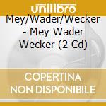 Mey/Wader/Wecker - Mey Wader Wecker (2 Cd)