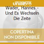 Wader, Hannes - Und Es Wechseln Die Zeite cd musicale di Wader, Hannes