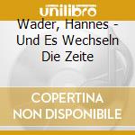 Wader, Hannes - Und Es Wechseln Die Zeite cd