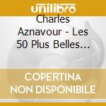 Charles Aznavour - Les 50 Plus Belles (3 Cd) cd musicale di Aznavour, Charles
