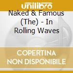 Naked & Famous (The) - In Rolling Waves cd