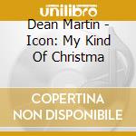 Dean Martin - Icon: My Kind Of Christma cd musicale di Martin, Dean
