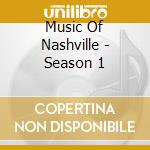 Music Of Nashville - Season 1 cd musicale di Music Of Nashville