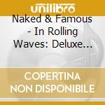Naked & Famous - In Rolling Waves: Deluxe Edition cd