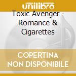 Toxic Avenger - Romance & Cigarettes cd