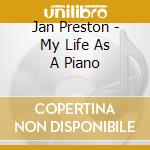 Jan Preston - My Life As A Piano cd musicale di Jan Preston