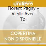 Florent Pagny - Vieillir Avec Toi cd musicale di Florent Pagny