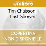 Tim Chaisson - Last Shower cd musicale di Tim Chaisson