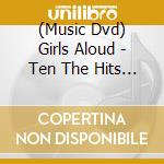 (Music Dvd) Girls Aloud - Ten The Hits Tour 2013 cd musicale di Polydor