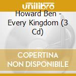 Howard Ben - Every Kingdom (3 Cd) cd
