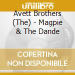 Avett Brothers (The) - Magpie & The Dande