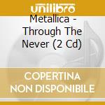 Metallica - Through The Never (2 Cd) cd musicale di Metallica