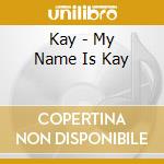 Kay - My Name Is Kay cd