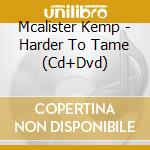 Mcalister Kemp - Harder To Tame (Cd+Dvd) cd musicale di Mcalister Kemp