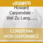 Howard Carpendale - Viel Zu Lang.. -ltd + Dvd (2 Cd) cd musicale di Carpendale, Howard