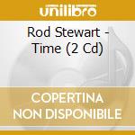 Rod Stewart - Time (2 Cd) cd musicale di Rod Stewart