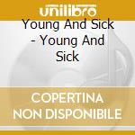 Young And Sick - Young And Sick cd musicale di Young And Sick