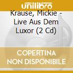 Krause, Mickie - Live Aus Dem Luxor (2 Cd) cd