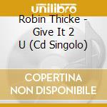 Robin Thicke - Give It 2 U (Cd Singolo) cd musicale di Thicke Robin