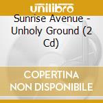 Sunrise Avenue - Unholy Ground (2 Cd) cd