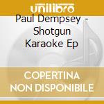 Paul Dempsey - Shotgun Karaoke Ep cd