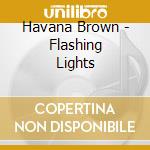 Havana Brown - Flashing Lights cd musicale di Havana Brown