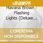 Havana Brown - Flashing Lights (Deluxe Edition) cd musicale di Havana Brown