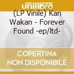 (LP Vinile) Kan Wakan - Forever Found -ep/ltd-