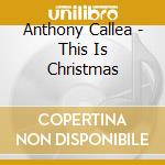 Anthony Callea - This Is Christmas cd musicale di Anthony Callea