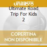 Ultimate Road Trip For Kids 2 cd musicale di Pid