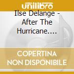 Ilse Delange - After The Hurricane. Greatest Hits & More cd