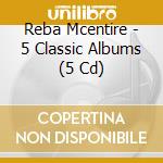 Reba Mcentire - 5 Classic Albums (5 Cd) cd musicale di Reba Mcentire