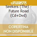 Seekers (The) - Future Road (Cd+Dvd) cd musicale di Seekers