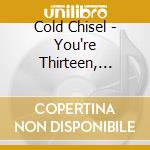 Cold Chisel - You're Thirteen, You're Beautiful & You're Mine cd