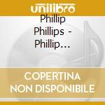 Phillip Phillips - Phillip Phillips: Live cd musicale di Phillip Phillips