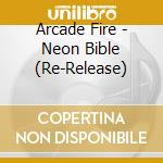 Arcade Fire - Neon Bible (Re-Release) cd musicale di Arcade Fire