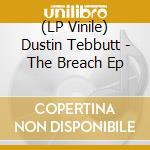 (LP Vinile) Dustin Tebbutt - The Breach Ep