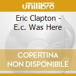 Eric Clapton - E.c. Was Here cd