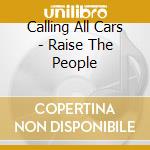 Calling All Cars - Raise The People cd musicale di Calling All Cars