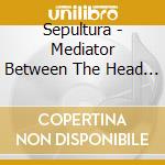 Sepultura - Mediator Between The Head And The Hands Must Be The Heart (The) cd musicale di Sepultura
