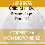 Children - Der Kleine Tiger Daniel 2 cd musicale di Children