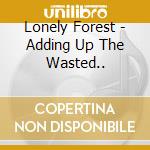 Lonely Forest - Adding Up The Wasted.. cd