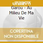 Garou - Au Milieu De Ma Vie cd musicale di Garou