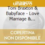 Toni Braxton & Babyface - Love Marriage & Divorce cd musicale di Toni Braxton & Babyface